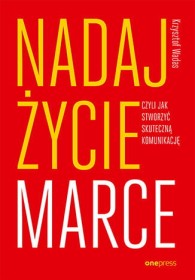 Nadaj życie marce, czyli jak stworzyć skuteczną komunikację.