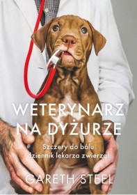 Weterynarz na dyżurze szczery do bólu dziennik lekarza zwierz