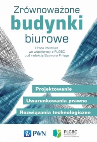Zrównoważone budynki biurowe. Projektowanie. Uwarunkowania prawne. Rozwiązania technologiczne.