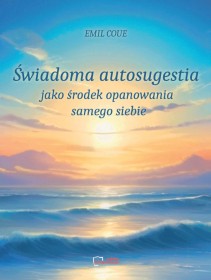 Świadoma autosugestia jako środek opanowania samego siebie.