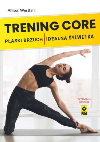 Trening CORE. Płaski brzuch idealna sylwetka. Wydanie 2