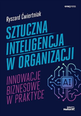 Sztuczna inteligencja w organizacji. Innowacje biznesowe w praktyce.jpg