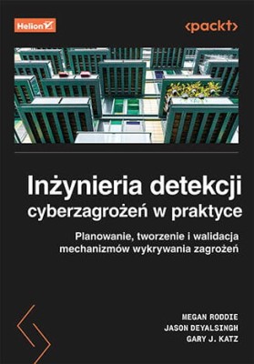 Inżynieria detekcji cyberzagrożeń w praktyce. Planowanie, tworzenie i walidacja mechanizmów wykrywania zagrożeń.jpg