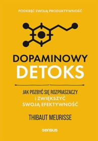 Dopaminowy detoks. Jak pozbyć się rozpraszaczy i zwiększyć swoją efektywność. Podkręć swoją produktywność.