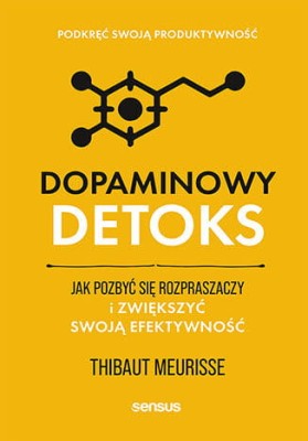 Dopaminowy detoks. Jak pozbyć się rozpraszaczy i zwiększyć swoją efektywność. Podkręć swoją produktywność.jpg