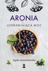 Aronia uzdrawiająca moc. 