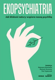 Ekopsychiatria. Jak bliskość natury wspiera naszą psychikę.