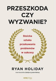 Przeszkoda czy wyzwanie? Stoicka sztuka przekuwania problemów w sukcesy.