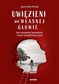 Uwięzieni we własnej głowie. Jak zrozumieć przeszłość i mieć 