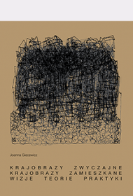 Krajobrazy zwyczajne. Krajobrazy zamieszkane. Wizje, teorie, praktyki.