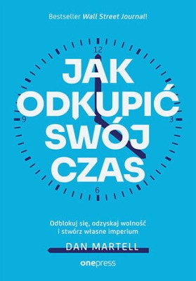 Jak odkupić swój czas. Odblokuj się, odzyskaj wolność i stwórz własne imperium.jpg