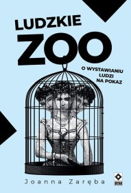Ludzkie ZOO. O wystawianiu ludzi na pokaz.