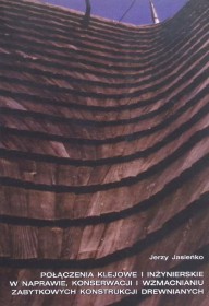 Połączenia klejowe i inżynierskie w naprawie, konserwacji i wzmacnianiu zabytkowych konstrukcji drewnianych