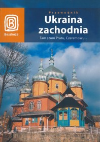 Ukraina zachodnia. Tam szum Prutu, Czeremoszu... wyd.3 Bezdroża