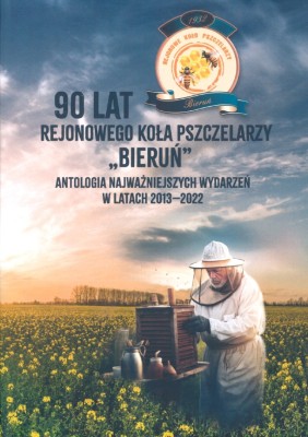 90 lat rejonowego koła pszczelarzy BIERUŃ antologia 2013-2022.jpg