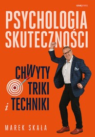 Psychologia skuteczności. Chwyty triki i techniki.