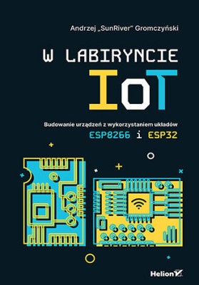 W labiryncie IoT. Budowanie urządzeń z wykorzystaniem układów ESP8266 i ESP32.jpg