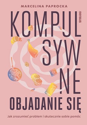 Kompulsywne objadanie się. Jak zrozumieć problem i skutecznie sobie pomóc.jpg