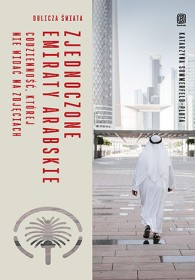 Zjednoczone Emiraty Arabskie. Codzienność, której nie widać na zdjęciach. Oblicza świata.