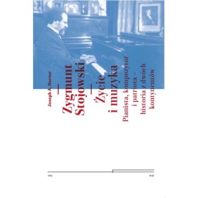 Zygmunt Stojowski. Życie i muzyka Pianista, kompozytor i patriota - historia z dwóch kontynentów