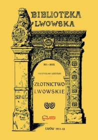 Złotnictwo Lwowskie. Biblioteka Lwowska. Lwów 1911-1912.