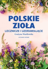 Polskie zioła lecznicze i uzdrawiające. Wydanie 7.