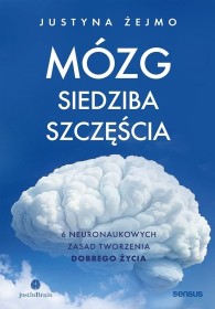 Mózg - siedziba szczęścia. 6 neuronaukowych zasad tworzenia dobrego życia