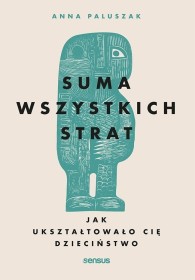 Suma wszystkich strat.Jak ukształtowało się dzieciństwo.