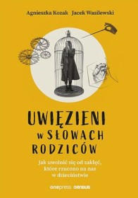 Uwięzieni w słowach rodziców. Jak uwolnić się od zaklęć, które rzucono na nas w dzieciństwie
