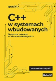 C++ w systemach wbudowanych. Skuteczna migracja z C do nowoczesnego C++.