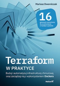 Terraform w praktyce. Buduj i automatyzuj infrastrukturę chmurową oraz zarządzaj nią z wykorzystaniem Dockera.