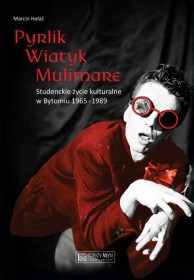Pyrlik, Pyrlik, Wiatyk, Mulimare. Studenckie życie kulturalne w Bytomiu 1965–1989.