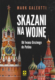 Skazani na wojnę. Od Iwana Groźnego do Putina.