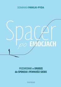 Spacer po emocjach. Przewodnik w drodze do spokoju i pewności siebie.