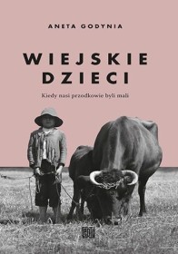 Wiejskie dzieci. Kiedy nasi przodkowie byli mali.