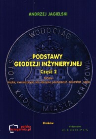 Podstawy geodezji inżynieryjnej. cz.2. Pomiary; miejskie, inwentaryzacyjne, sieci uzbrojenia, przemieszczeń i odkształceń, wodne.