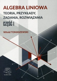 Algebra liniowa-teoria, przykłady, zadania, rozwiązania. cz.1
