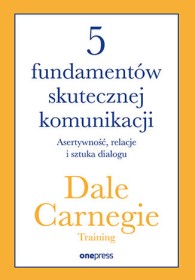 5 fundamentów skutecznej komunikacji. Asertywność, relacje i sztuka dialogu