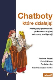 Chatboty, które działają! Praktyczny przewodnik po konwersacyjnej sztucznej inteligencji.