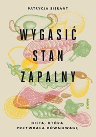 Wygasić stan zapalny. Dieta która przywraca równowagę.