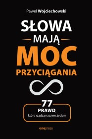 Słowa mają moc przyciągania. 77 prawd które rządzą naszym życiem.
