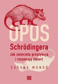 Opos Schrodingera. Jak zwierzęta przeżywają i rozumieją śmierć