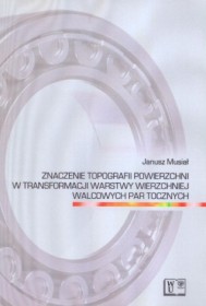 Zobacz większe Znaczenie topografii powierzchni w transformacji warstwy wierzchniej walcowych par tocznych