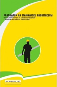 Pracownik na stanowisku robotniczym. Materiały dydaktyczne do szkolenia okresowego z zakresu bhp