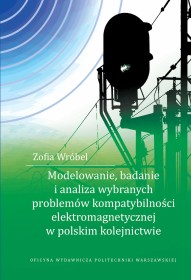 Modelowanie, badanie i analiza wybranych problemów kompatybilności elektromagnetycznej w polskim kolejnictwie.