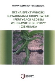Ocena efektywności nawadniania kroplowego i fertygacji azotem w uprawie kukurydzy i ziemniaka