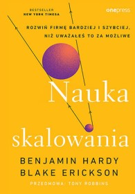 Nauka skalowania. Rozwiń firmę bardziej i szybciej, niż uważałeś to za możliwe