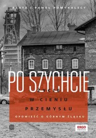 Po szychcie. Życie w cieniu przemysłu. Opowieść o Górnym Śląsku