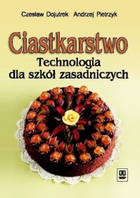 Ciastkarstwo. Technologia dla szkół zasadniczych. WSiP.