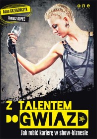 Z talentem do gwiazd. Jak robić karierę w show-biznesie